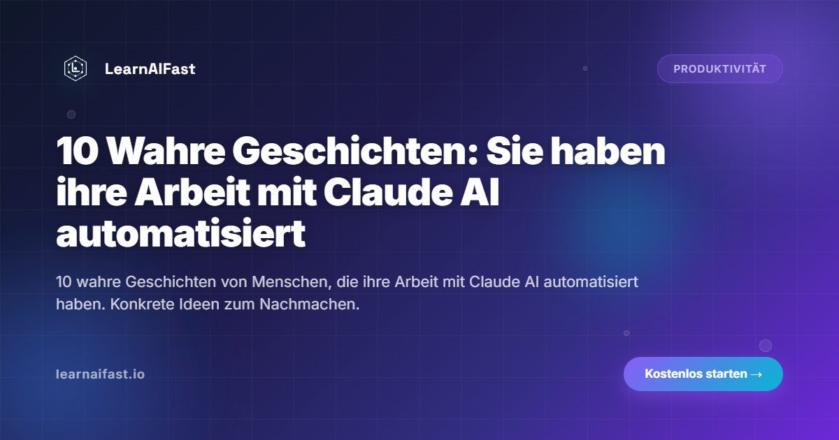 10 Echte Geschichten: Arbeit mit Claude AI Automatisiert