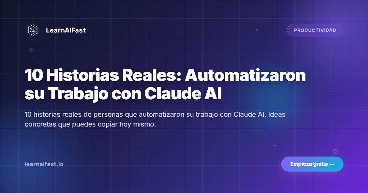 10 Historias Reales: Automatizaron su Trabajo con Claude AI