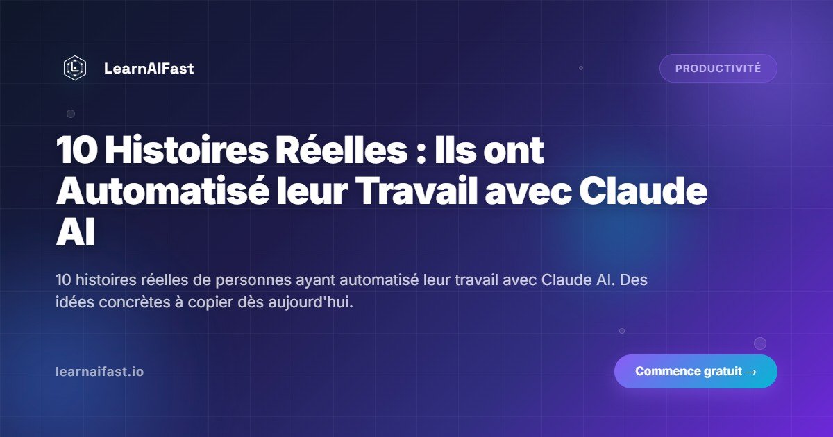 10 Histoires Vraies : Leur Travail Automatisé avec Claude AI