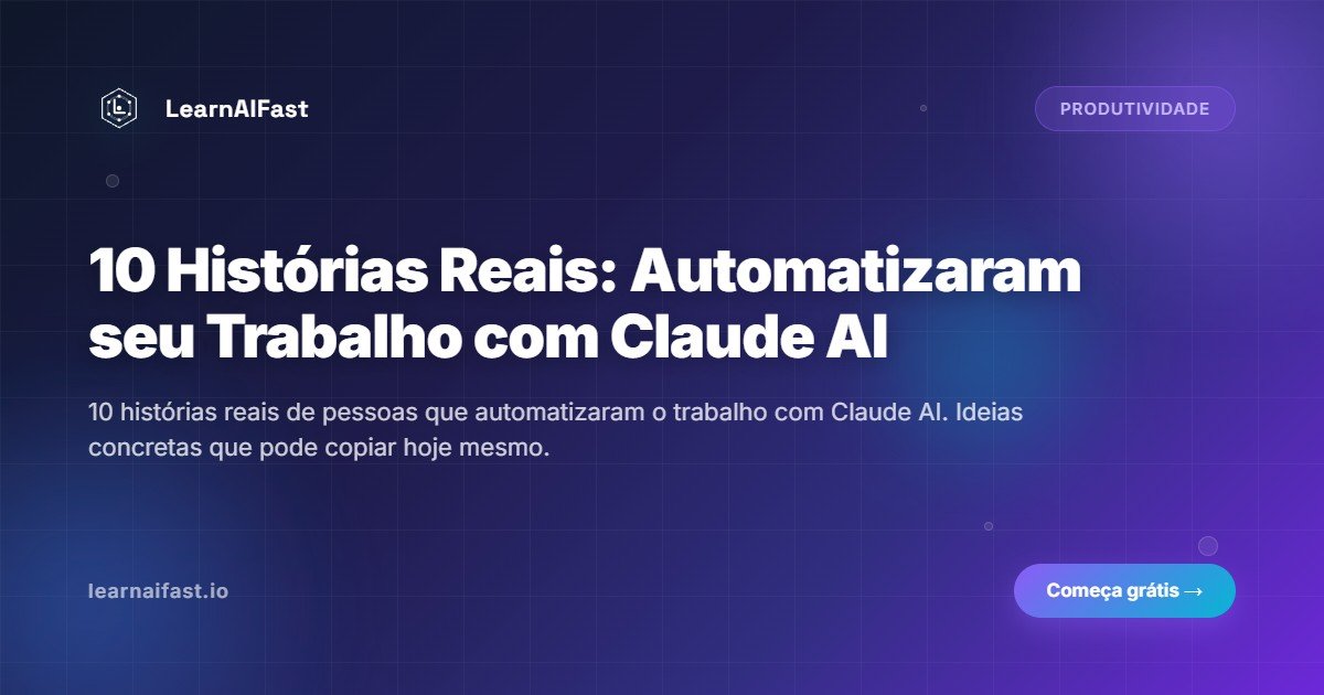 10 Histórias Reais: Automatizaram o Trabalho com Claude AI