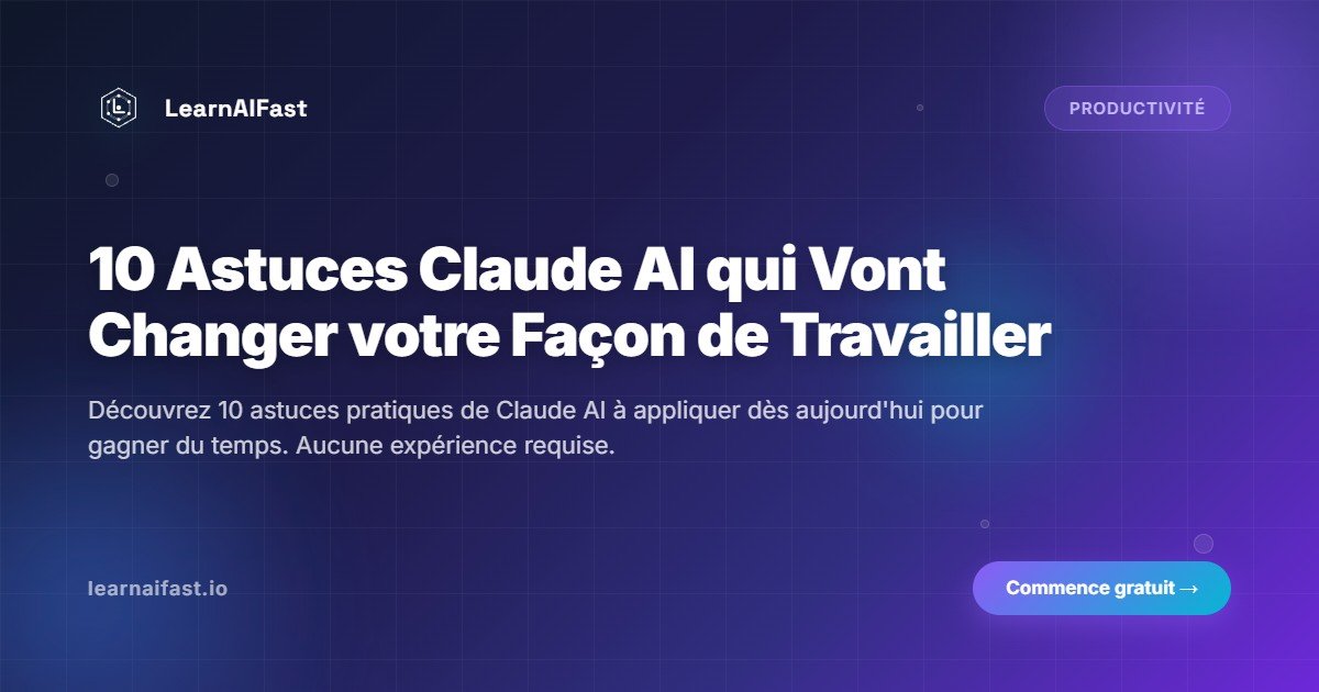 10 astuces Claude AI qui vont transformer votre facon de travailler