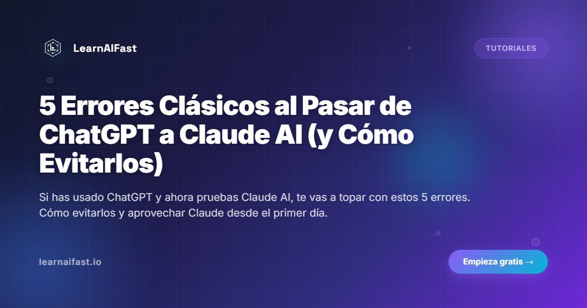 5 Errores Clásicos al Pasar de ChatGPT a Claude AI (y Cómo Evitarlos)