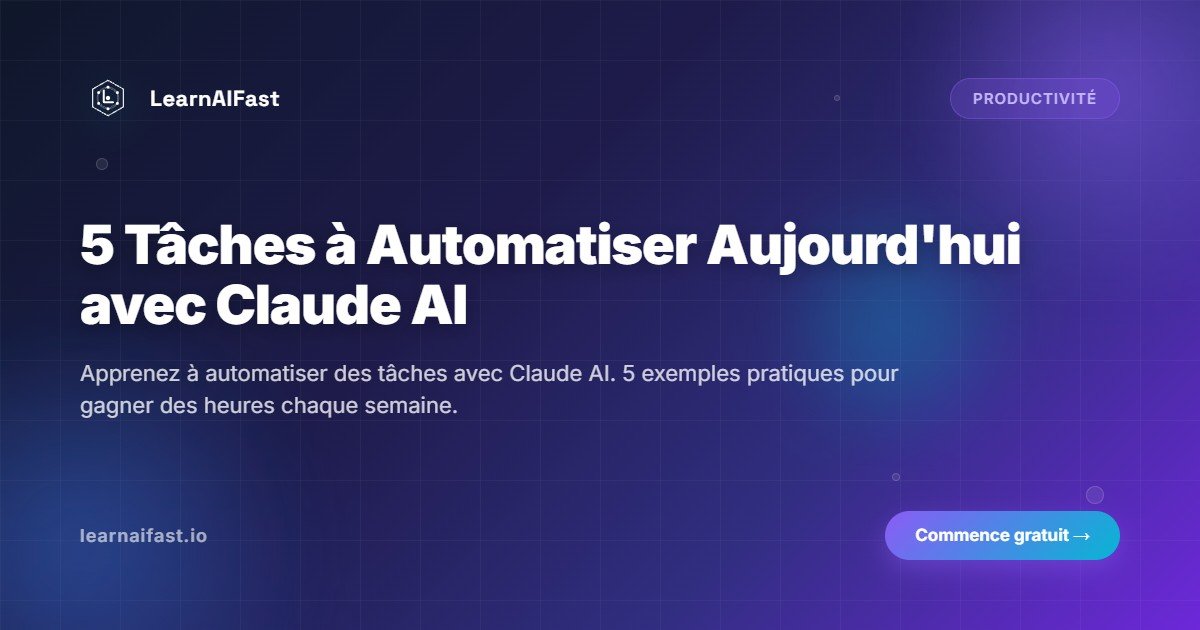 5 taches que tu peux automatiser aujourd'hui avec Claude AI