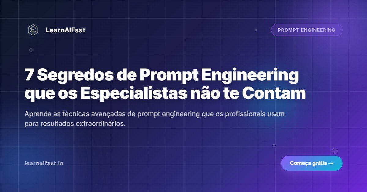 7 segredos de prompt engineering que os especialistas nao lhe contam