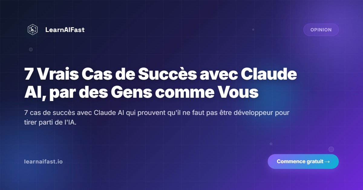 7 Histoires Vraies de Réussite avec Claude AI