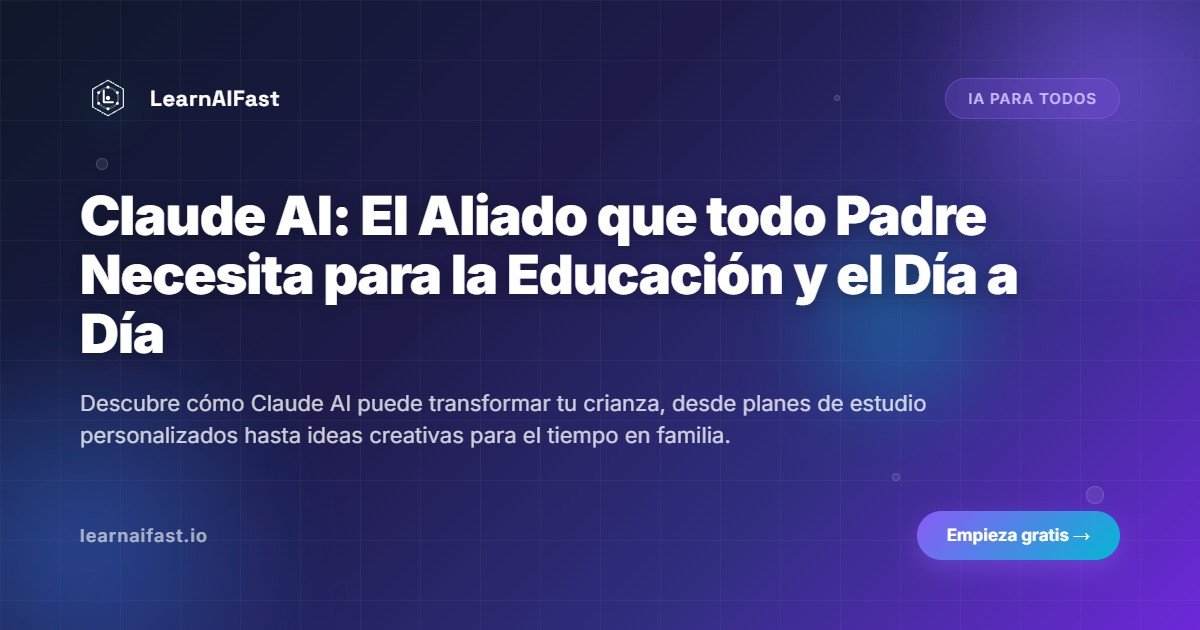 Claude AI: El Aliado que todo Padre Necesita para la Educación y el Día a Día