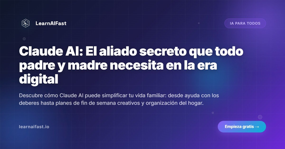 Claude AI: El aliado secreto que todo padre y madre necesita en la era digital