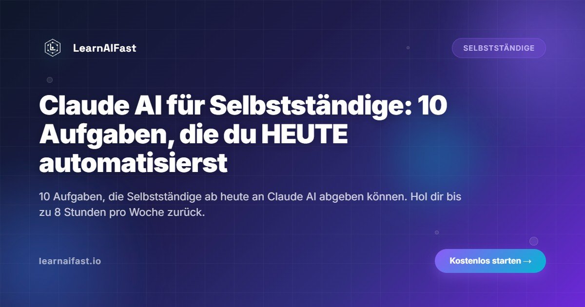 Claude AI für Selbstständige: 10 Aufgaben, die du HEUTE automatisieren kannst