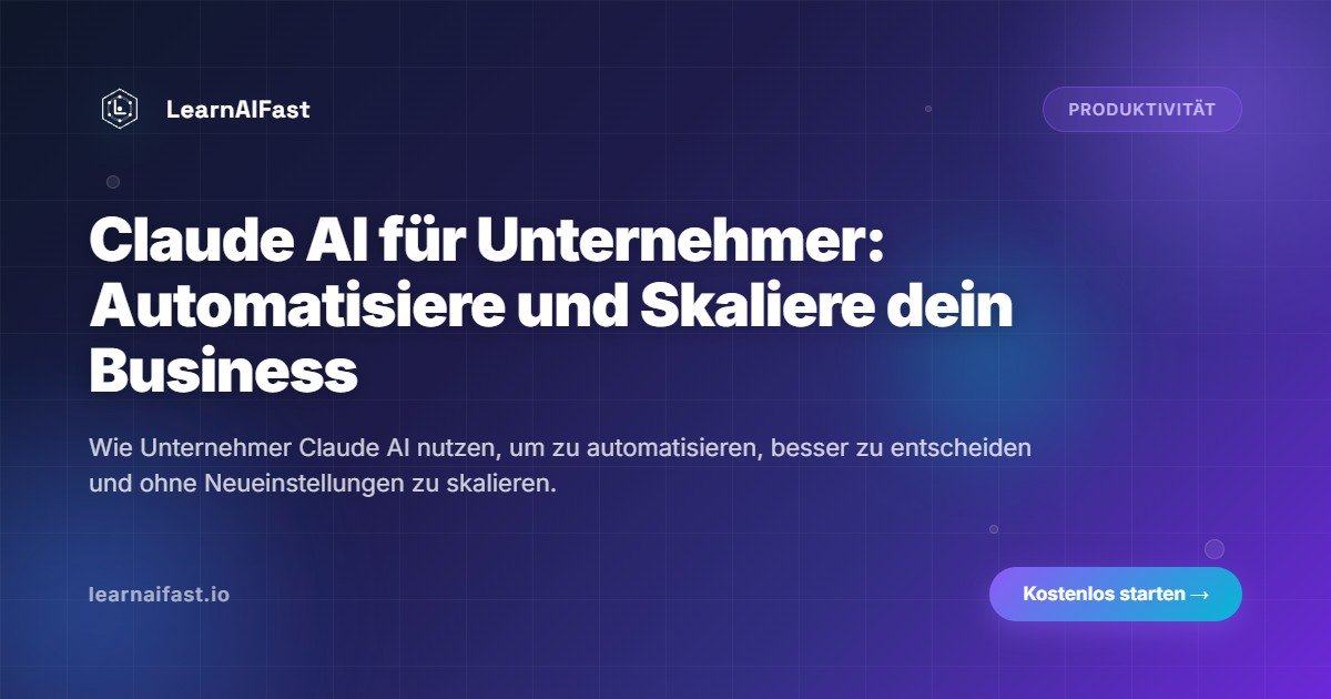 Claude AI fuer Unternehmer: Wie Sie Aufgaben automatisieren und Ihr Geschaeft skalieren