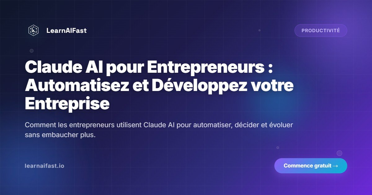 Claude AI pour entrepreneurs : comment automatiser vos taches et developper votre entreprise