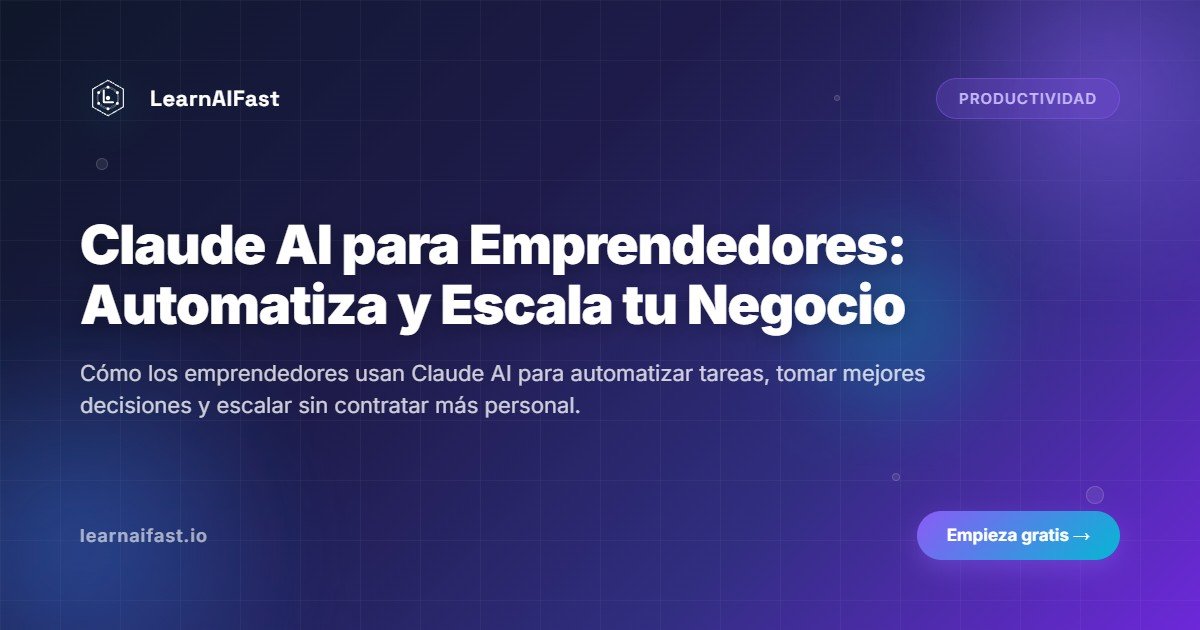 Claude Ai Para Emprendedores Como Automatizar Tareas Y Escalar Tu Negocio