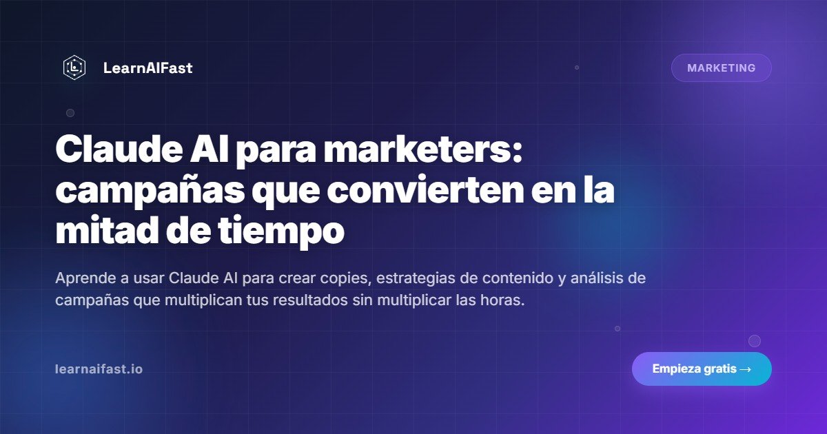 Claude AI para marketers: campañas que convierten en la mitad de tiempo