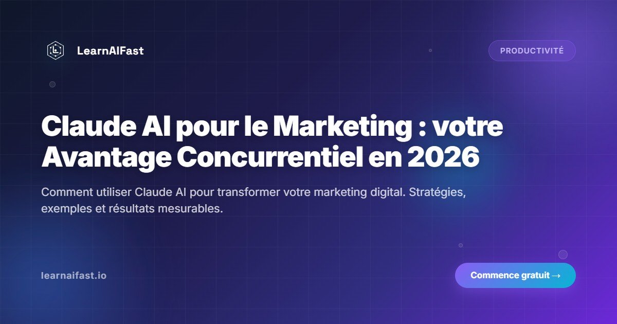 Claude AI pour le Marketing : Votre Avantage Concurrentiel en 2026