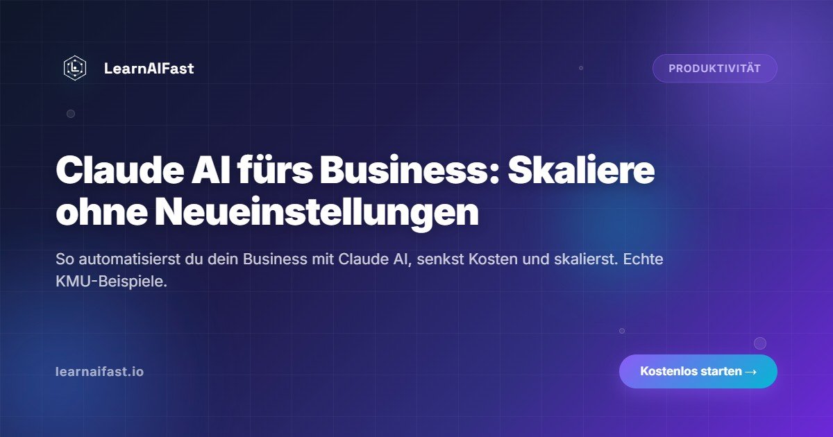 Claude AI fuer Unternehmen: Skaliere dein Business ohne einzustellen