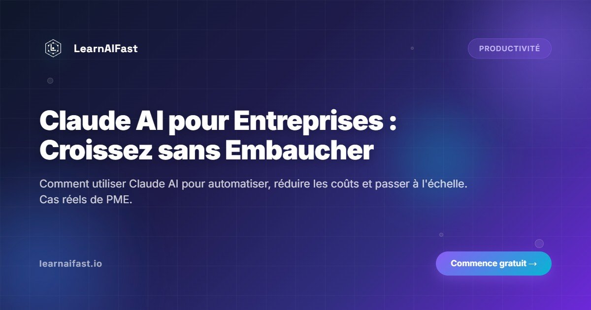 Claude AI pour les Entreprises : Développez Votre Activité sans Recruter