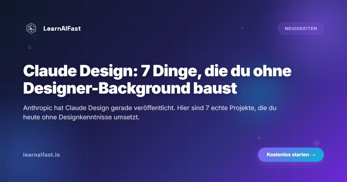 Claude Design: 7 Dinge, die du ohne Designer-Background baust