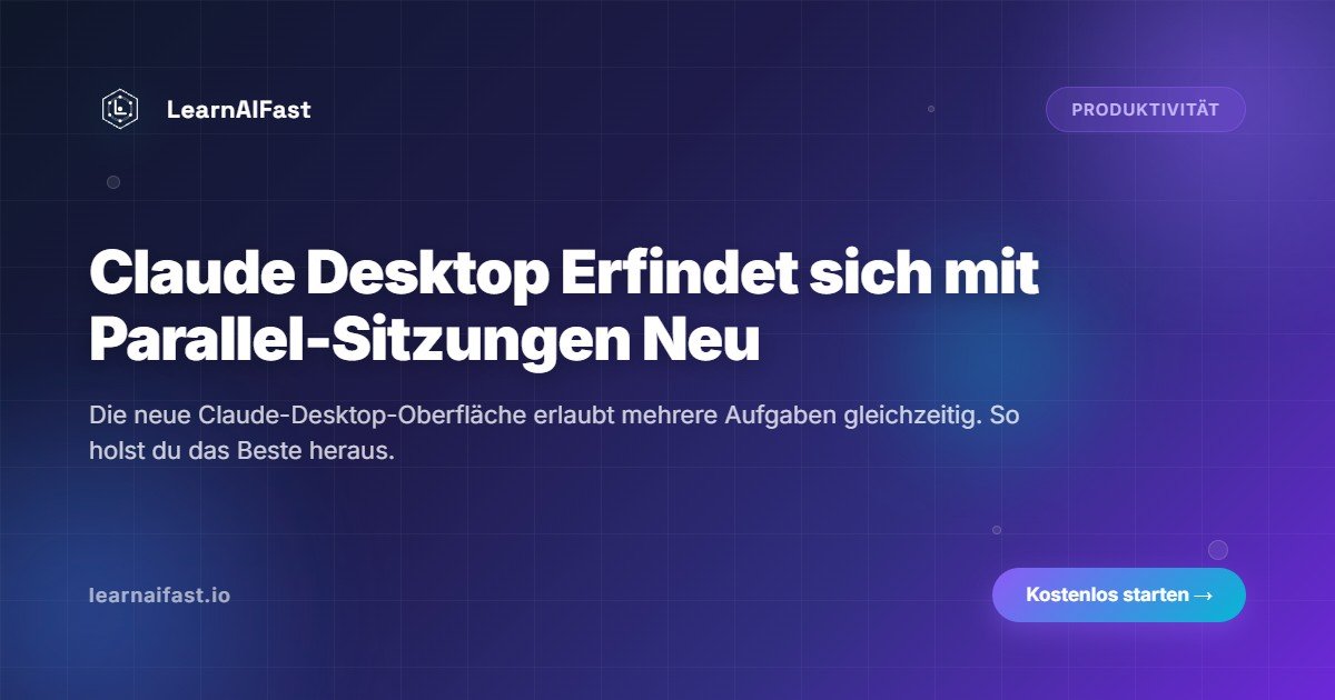 Claude Desktop erfindet sich mit parallelen Sitzungen neu