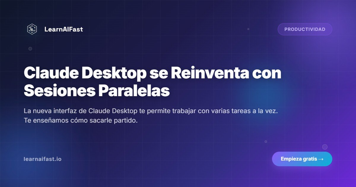 Claude Desktop se reinventa con sesiones paralelas