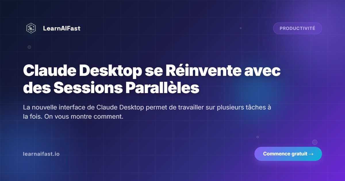 Claude Desktop se reinvente avec les sessions paralleles