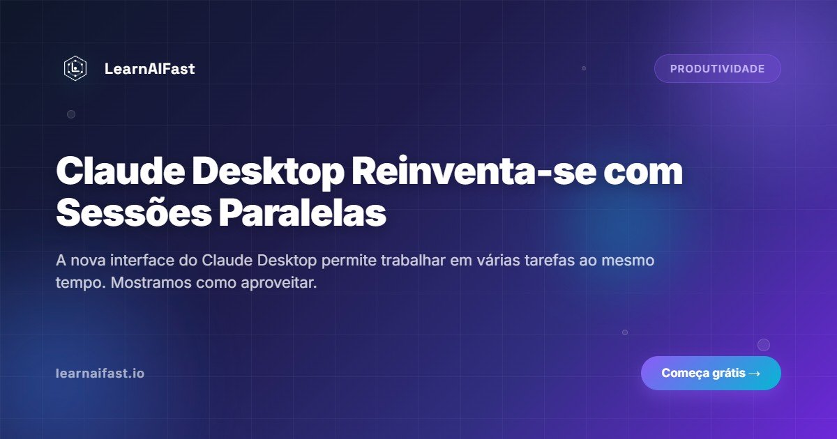 Claude Desktop se reinventa com sessoes paralelas