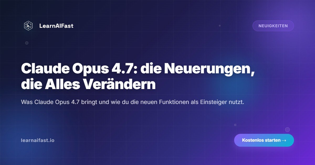 Claude Opus 4.7: Die Neuerungen, die Alles Veraendern