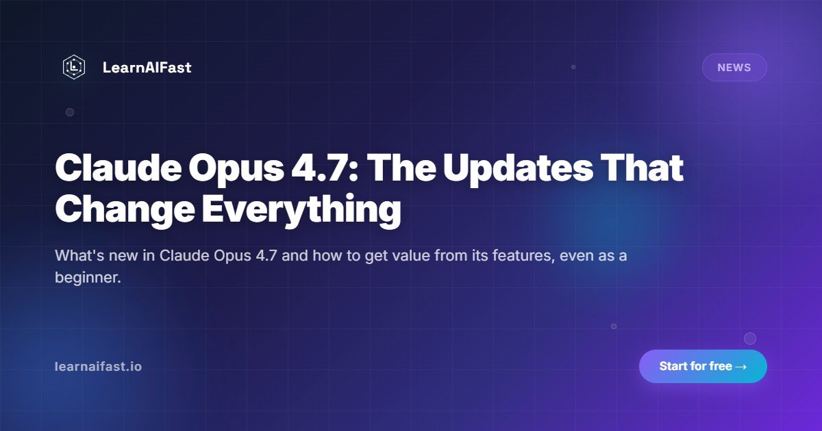 Claude Opus 4.7: The Updates That Change Everything