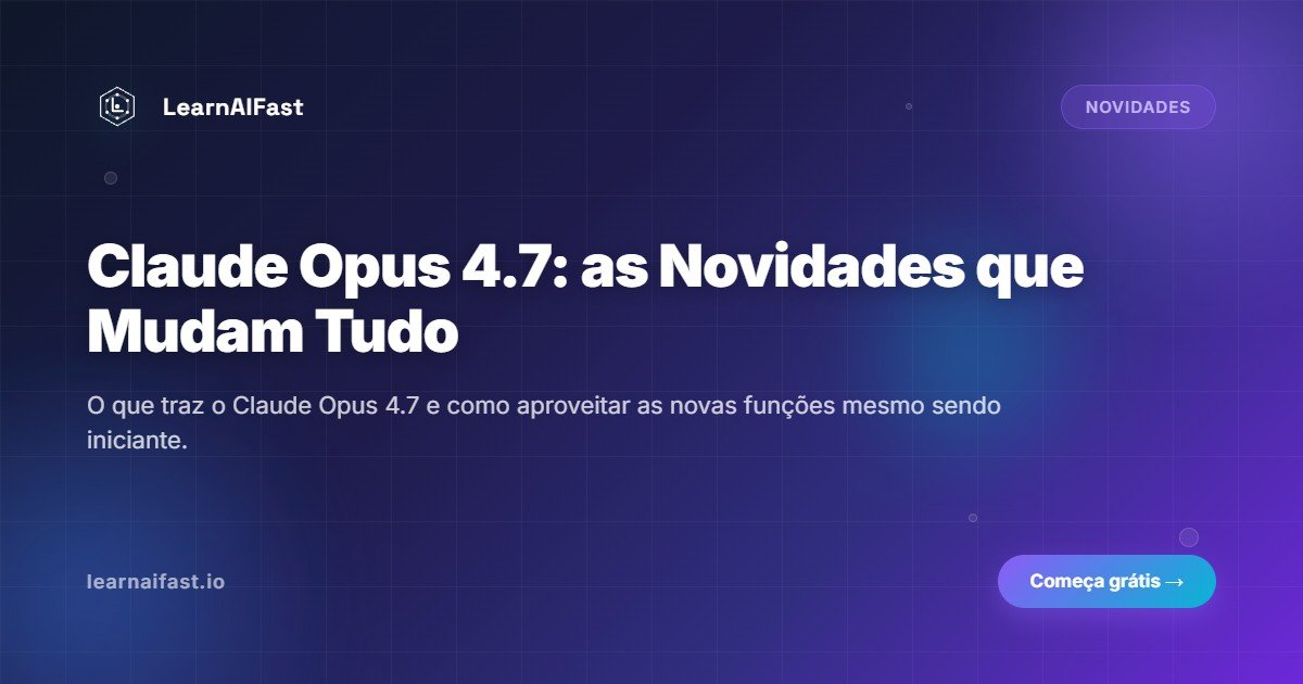Claude Opus 4.7: As Novidades que Mudam Tudo