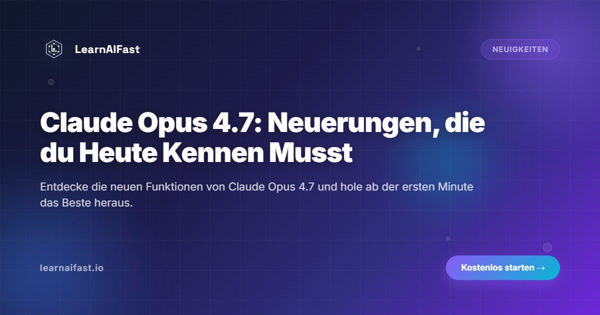 Claude Opus 4.7: Das musst du jetzt wissen