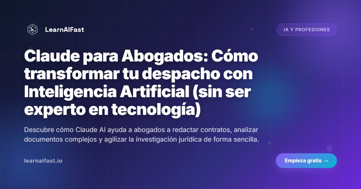 Claude para Abogados: Cómo transformar tu despacho con Inteligencia Artificial (sin ser experto en tecnología)