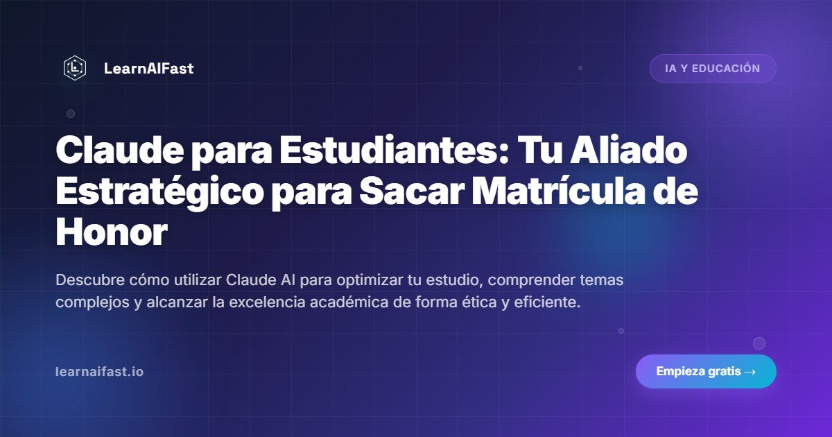 Claude para Estudiantes: Tu Aliado Estratégico para Sacar Matrícula de Honor