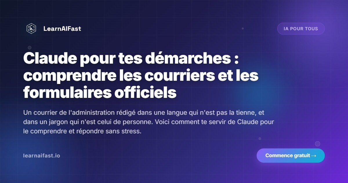 Claude pour tes démarches : comprendre les courriers et les formulaires officiels