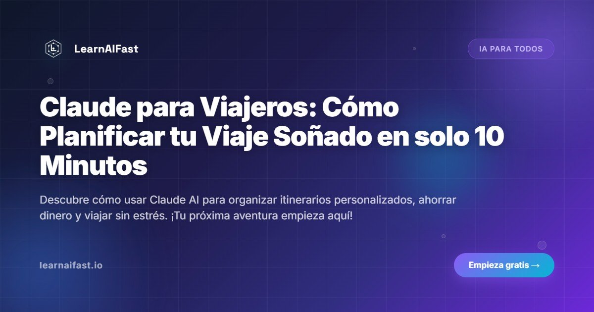 Claude para Viajeros: Cómo Planificar tu Viaje Soñado en solo 10 Minutos