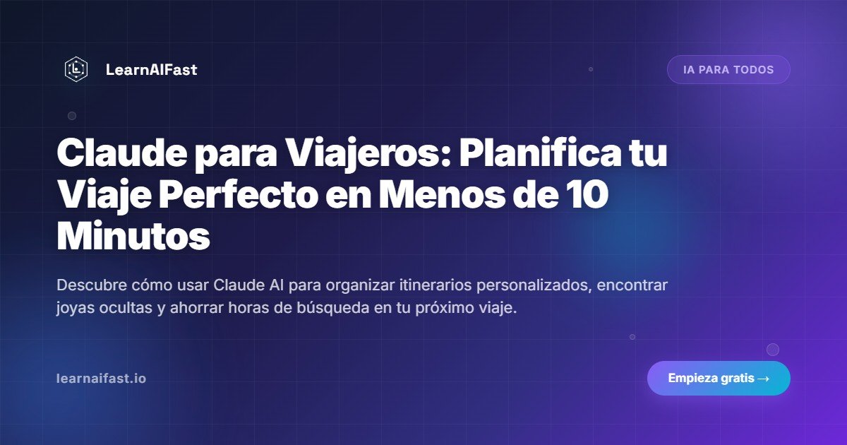 Claude para Viajeros: Planifica tu Viaje Perfecto en Menos de 10 Minutos
