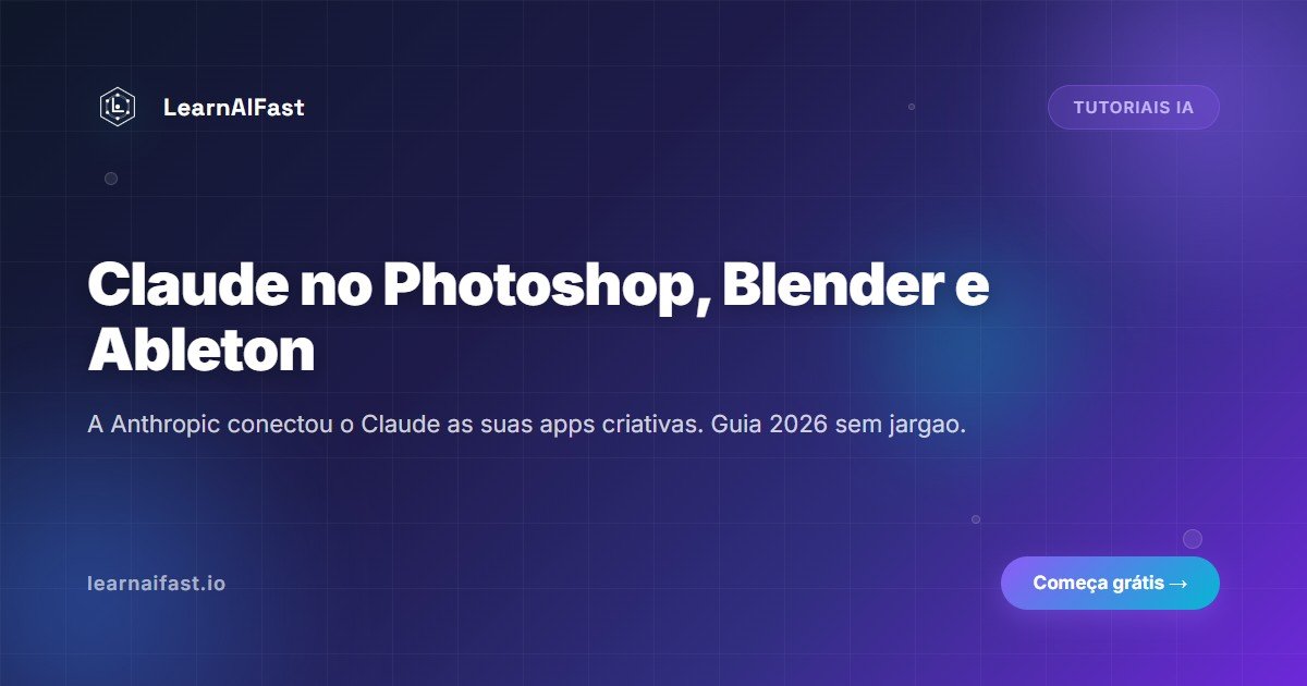 Claude no Photoshop, Blender e Ableton: guia 2026