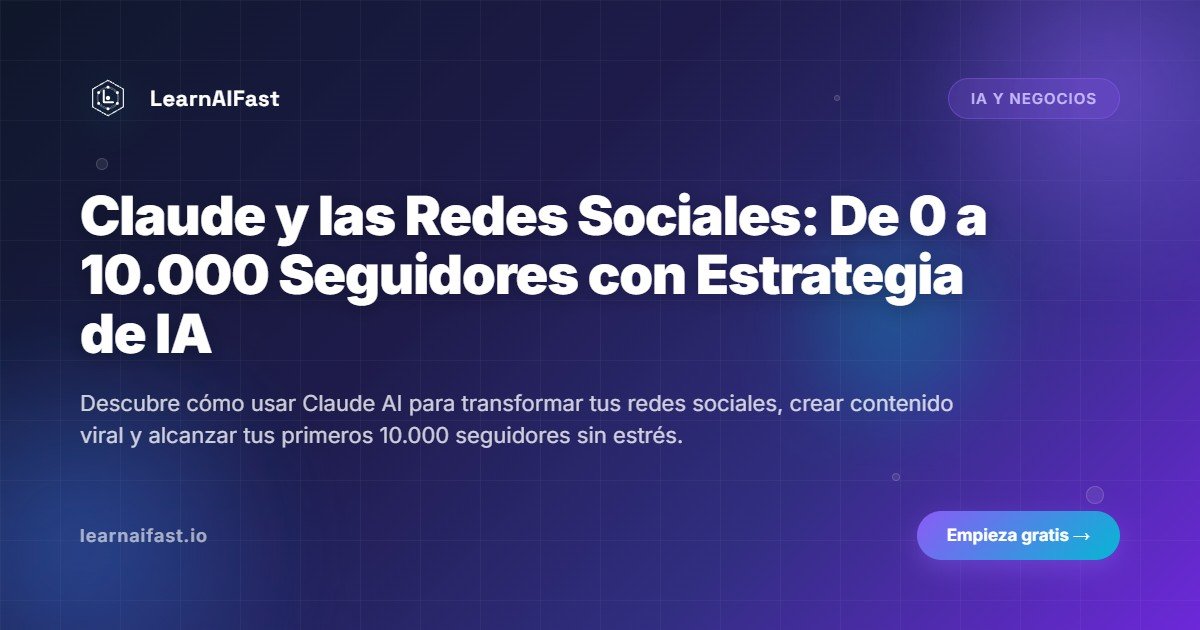 Claude y las Redes Sociales: De 0 a 10.000 Seguidores con Estrategia de IA