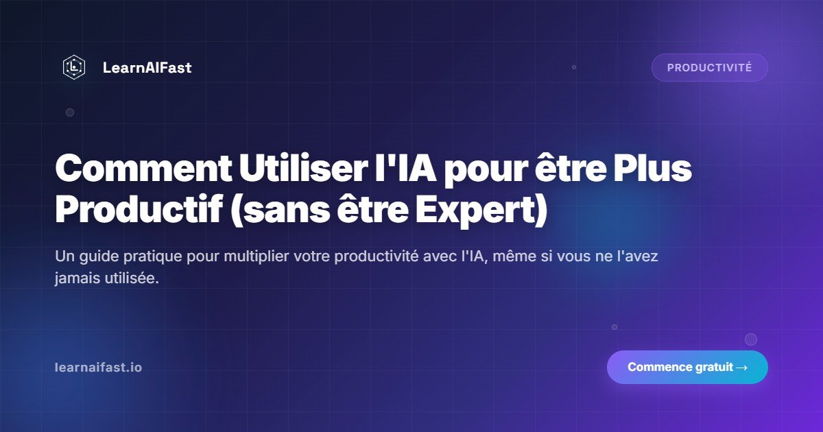 Comment Utiliser l'IA pour Etre Plus Productif (Sans Etre Expert)