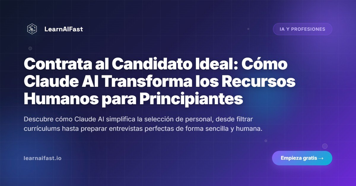 Contrata al Candidato Ideal: Cómo Claude AI Transforma los Recursos Humanos para Principiantes