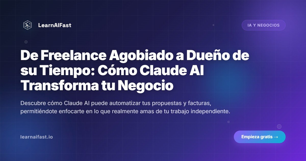 De Freelance Agobiado a Dueño de su Tiempo: Cómo Claude AI Transforma tu Negocio