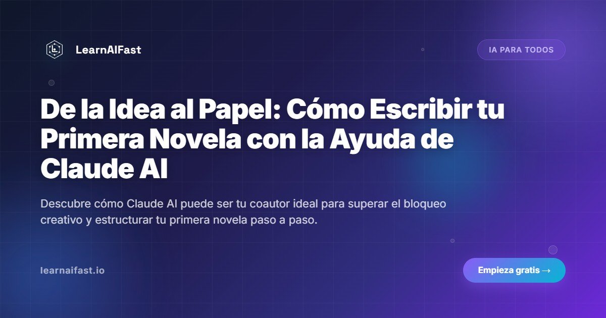De la Idea al Papel: Cómo Escribir tu Primera Novela con la Ayuda de Claude AI