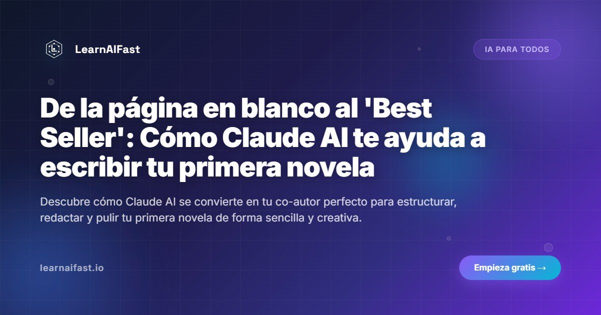 De la página en blanco al 'Best Seller': Cómo Claude AI te ayuda a escribir tu primera novela