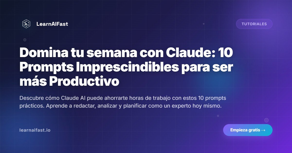 Domina tu semana con Claude: 10 Prompts Imprescindibles para ser más Productivo