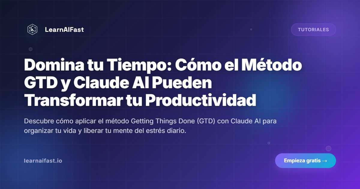 Domina tu Tiempo: Cómo el Método GTD y Claude AI Pueden Transformar tu Productividad