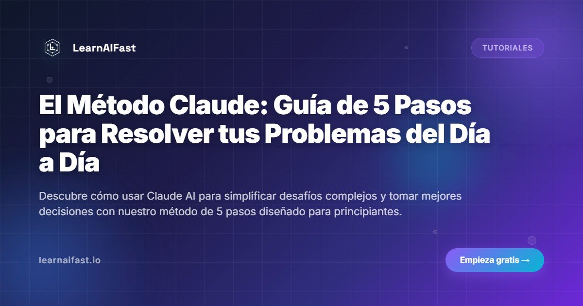 El Método Claude: Guía de 5 Pasos para Resolver tus Problemas del Día a Día