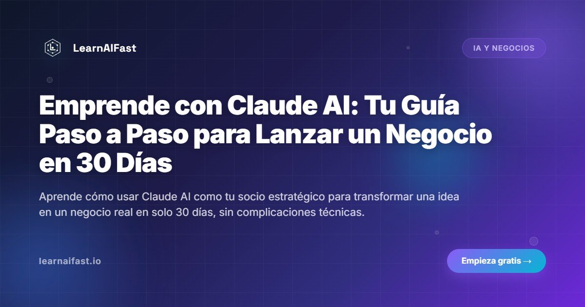 Emprende con Claude AI: Tu Guía Paso a Paso para Lanzar un Negocio en 30 Días