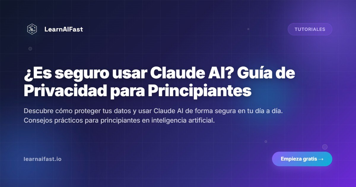 ¿Es seguro usar Claude AI? Guía de Privacidad para Principiantes