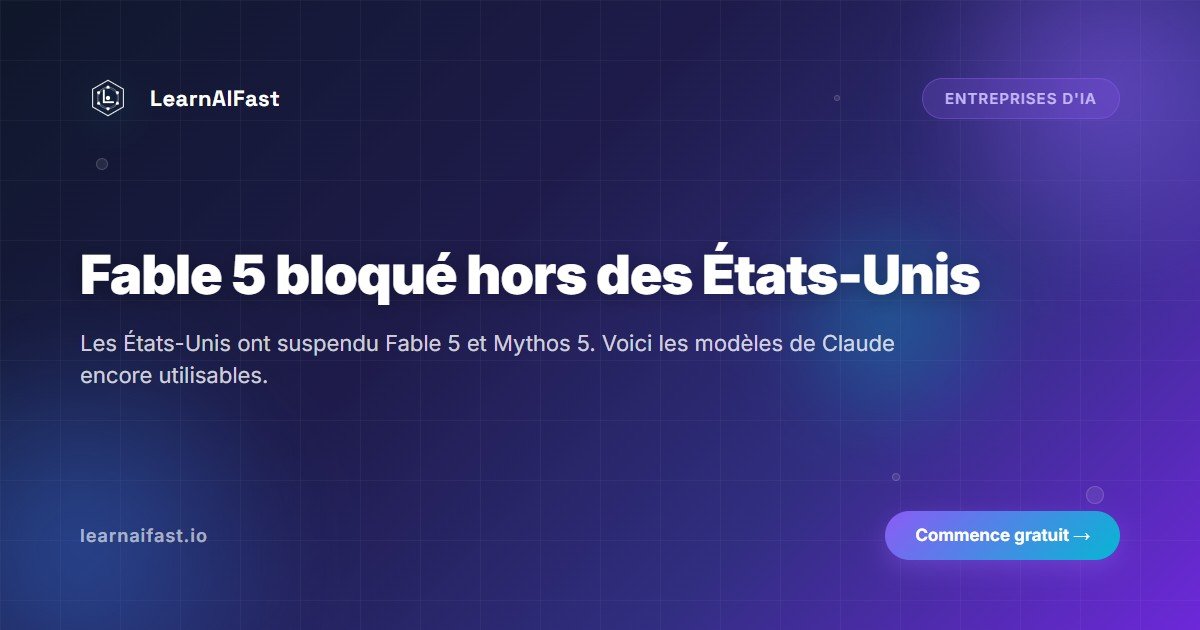 Fable 5 bloqué hors des États-Unis : quel Claude utiliser