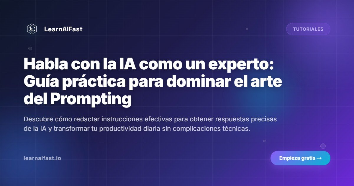 Habla con la IA como un experto: Guía práctica para dominar el arte del Prompting
