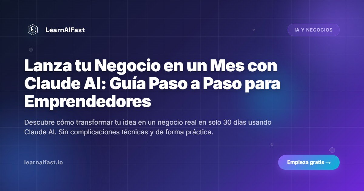 Lanza tu Negocio en un Mes con Claude AI: Guía Paso a Paso para Emprendedores