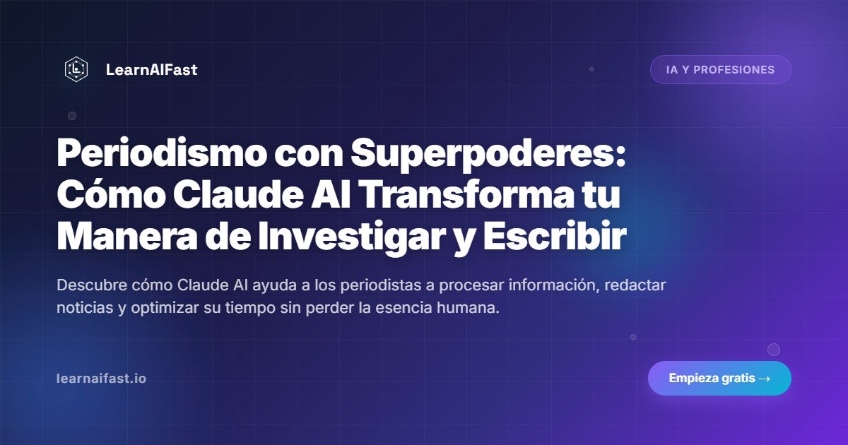 Periodismo con Superpoderes: Cómo Claude AI Transforma tu Manera de Investigar y Escribir