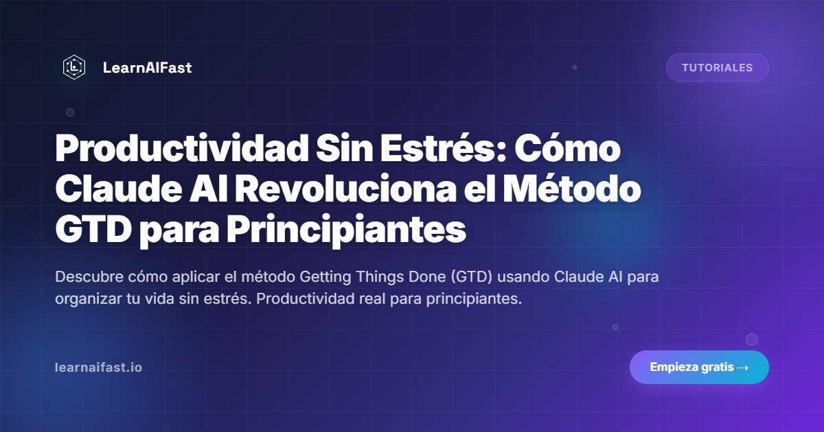 Productividad Sin Estrés: Cómo Claude AI Revoluciona el Método GTD para Principiantes